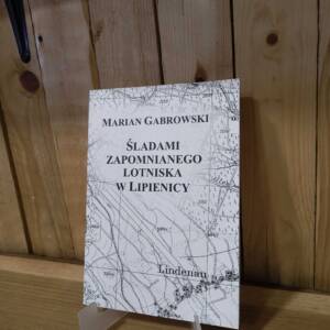 "Śladami zapomnianego lotniska w Lipienicy" - Marian Gabrowski